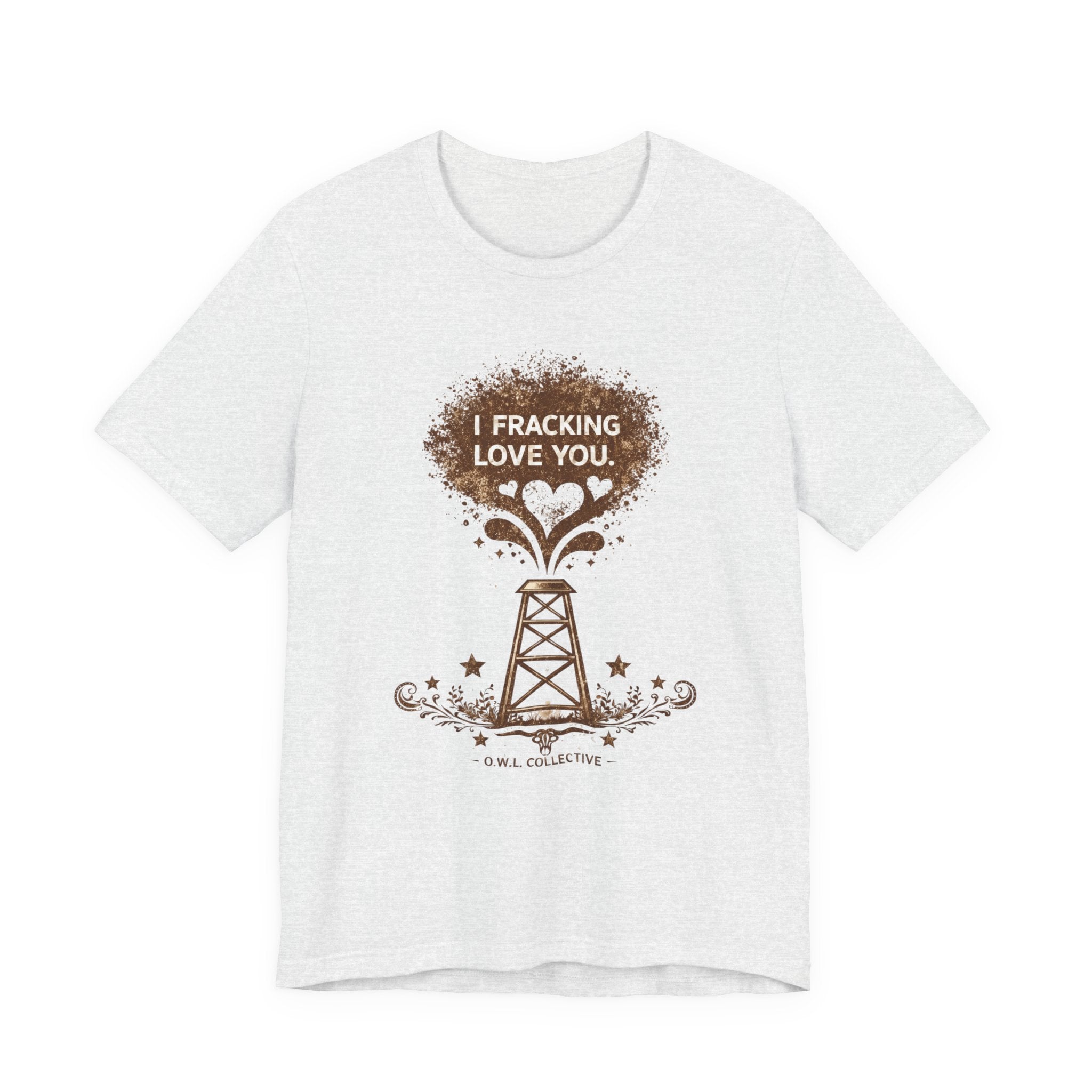 Fracking Love You T-Shirt — Oilfield Driller Love Tee